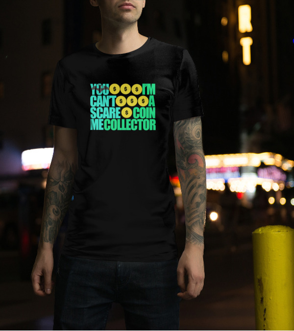 YOU CAN'T SCARE ME I'M A COIN COLLECTOR T-Shirt