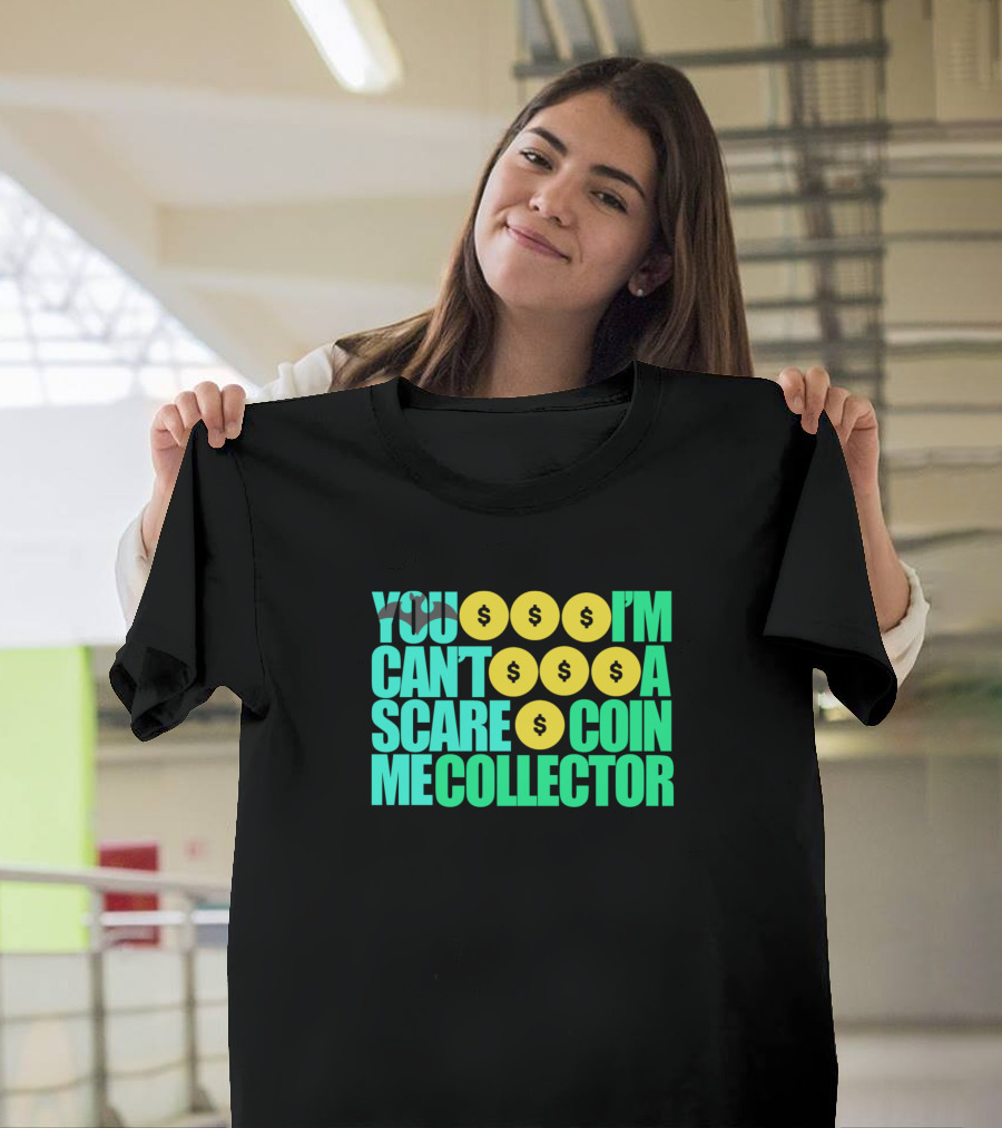 YOU CAN'T SCARE ME I'M A COIN COLLECTOR T-Shirt