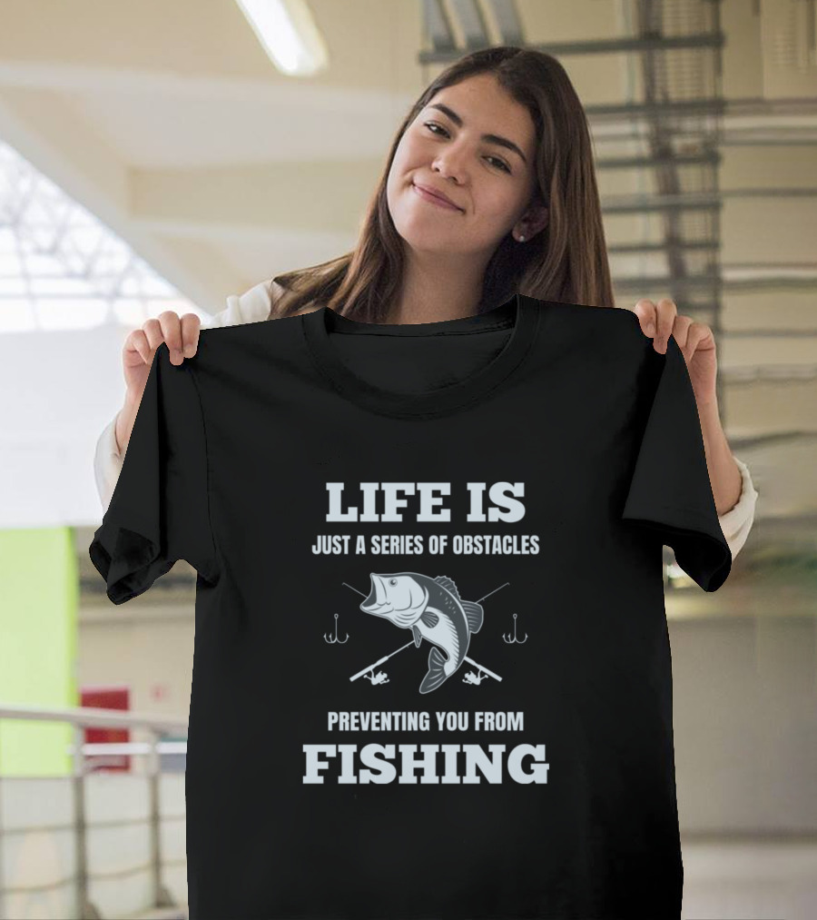 Life Is Just A Series Of Obstacles Preventing You From Fishing T-Shirt