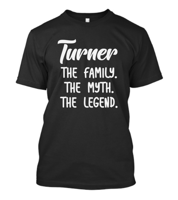 Turner The Family The Myth The Legend T-Shirt