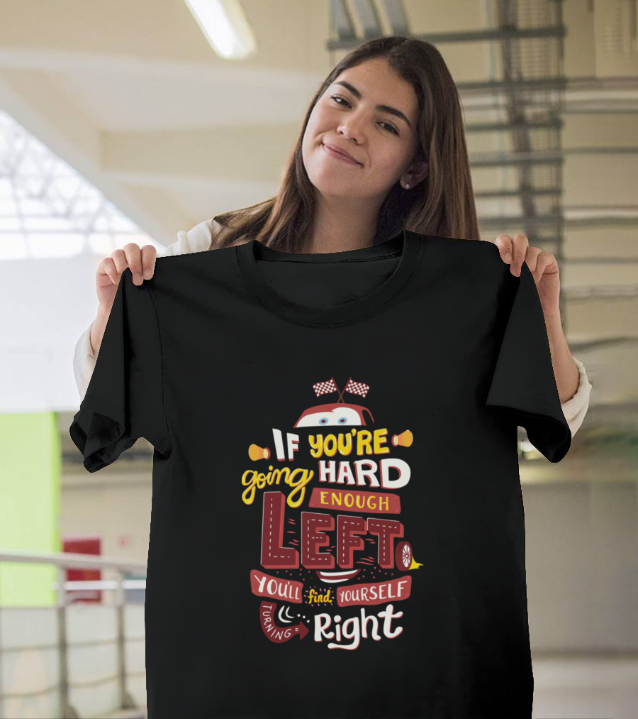 If You're Going Hard Enough Left You'll Find Yourself Turning Right T-Shirt
