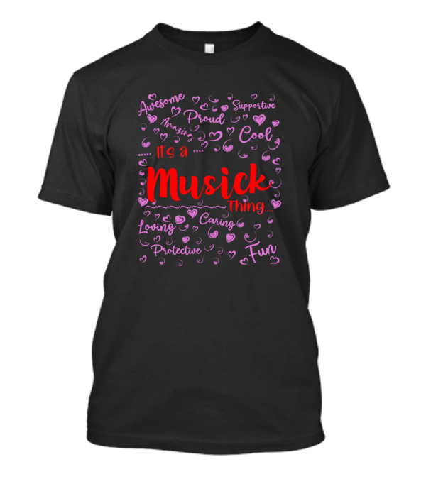 Its A Musick Thing Awesome Proud Amazing Supportive Cool Loving Caring Protective Fun T-Shirt