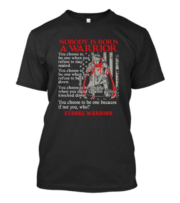 Nobody Is Born A Warrior Stroke Warrior You Choose To Be One When You Refuse To Stay Seated T-Shirt