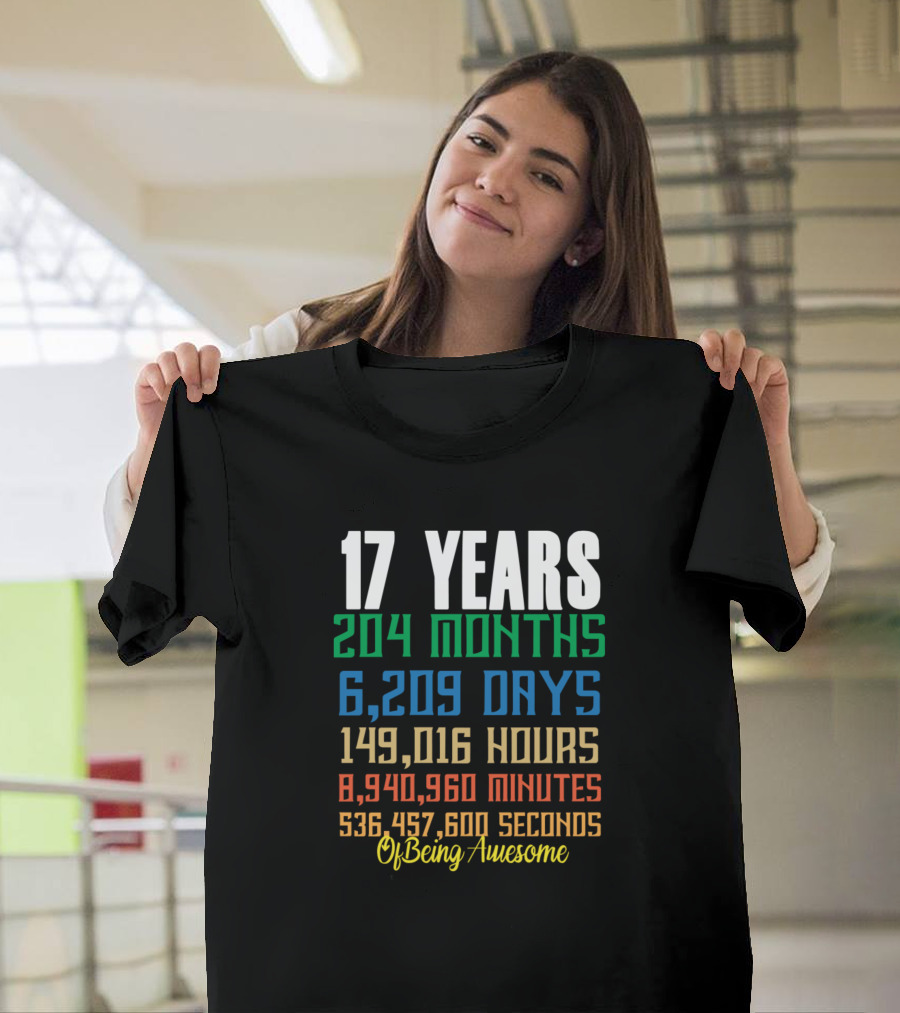 17 Years 204 Months 6209 Days 149016 Hours 8940960 Minutes 536457600 Seconds Of Being Awesome T-Shirt
