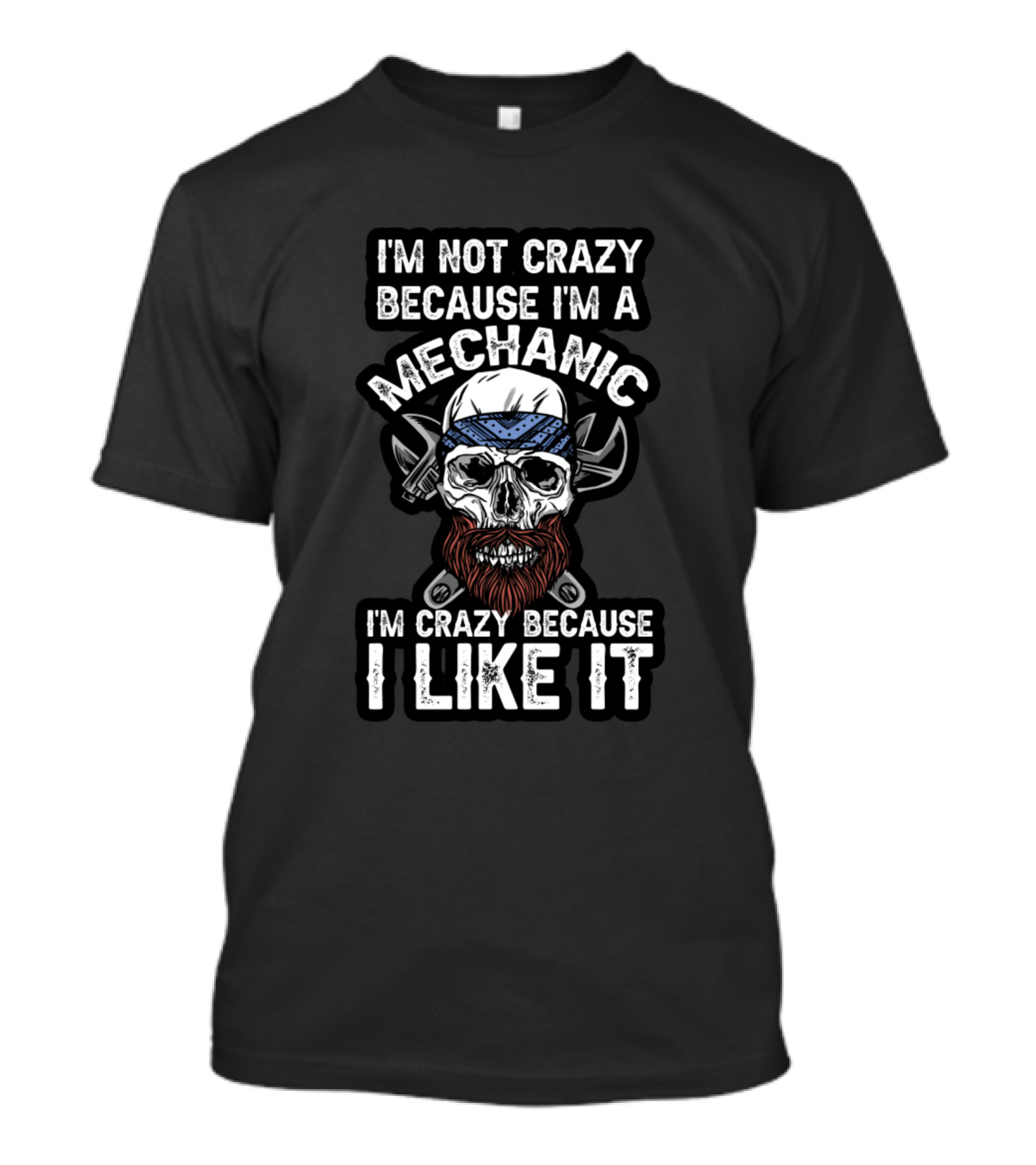 I'm Not Crazy Because I'm A Mechanic I'm Crazy Because I Like It T-Shirt