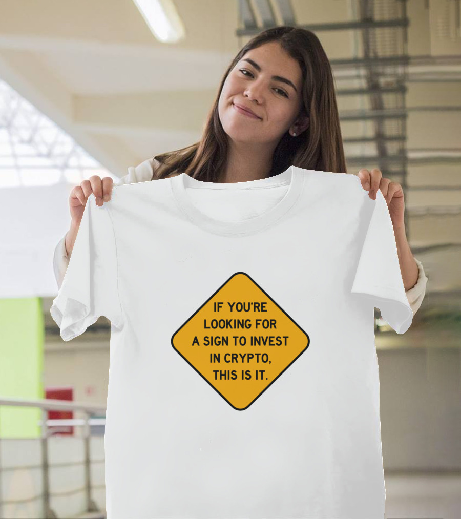 IF YOU'RE LOOKING FOR A SIGN TO INVEST IN CRYPTO THIS IS IT T-Shirt