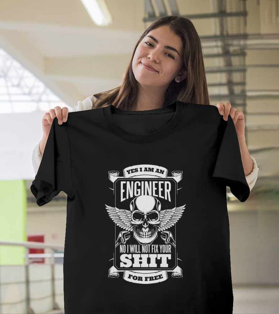 Yes I Am An Engineer No I Will Not Fix Your Shit For Free T-Shirt