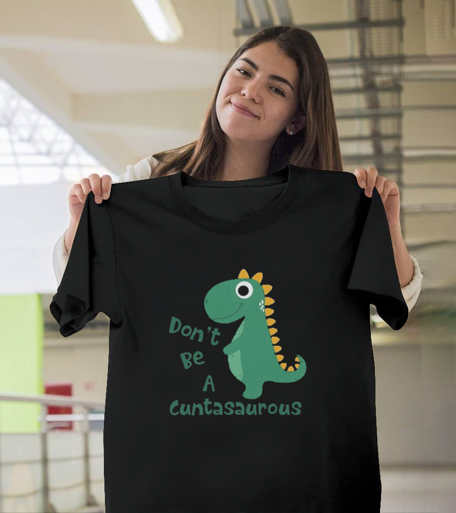 Don't Be a Cuntasaurous Green Dinosaur T-Shirt
