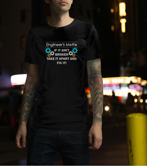 Engineer's Motto If It Ain't Broken Take It Apart And Fix It T-Shirt
