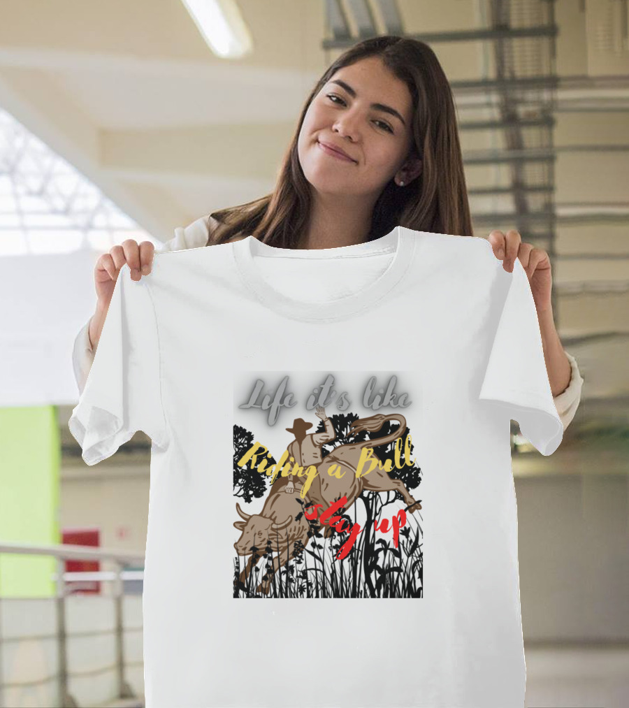 Life It's Like Riding a Bull Stay Up Cowboy T-Shirt