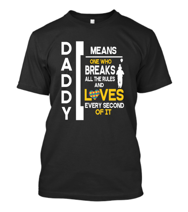 Daddy Means One Who Breaks All The Rules And Loves Every Second Of It T-Shirt