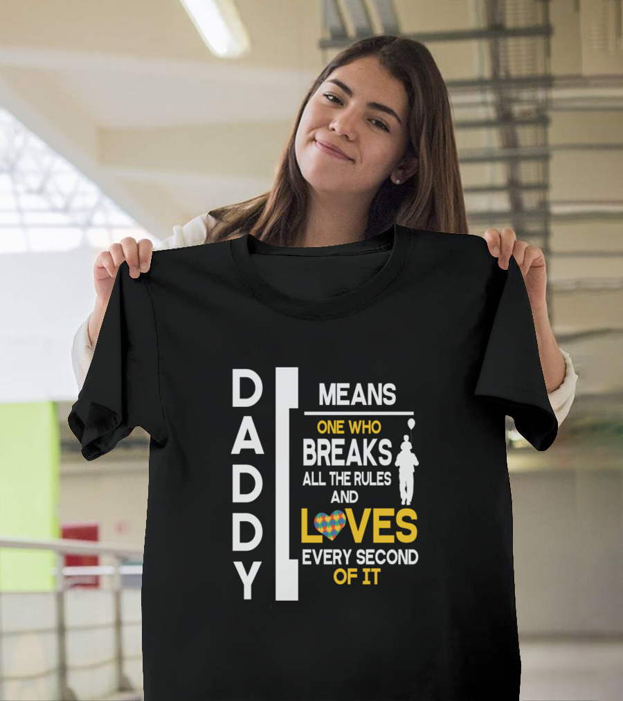 Daddy Means One Who Breaks All the Rules and Loves Every Second of It T-Shirt