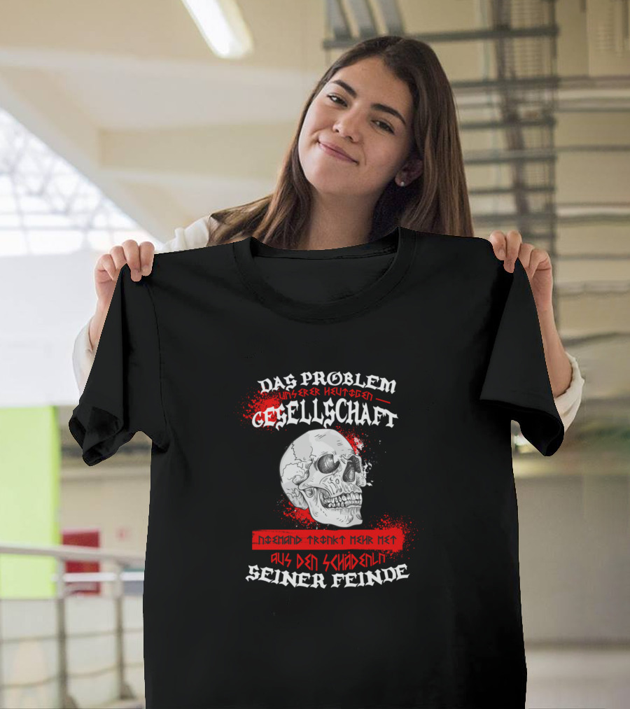 Das Problem Unserer Heutigen Gesellschaft Niemand Trinkt Mehr Met Aus Den Schädeln Seiner Feinde T-Shirt