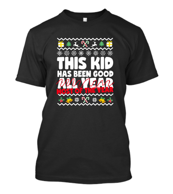 This Kid Has Been Good Most Of The Year Ugly Christmas Sweater Inspired Snowflakes Presents Candy Canes T-Shirt