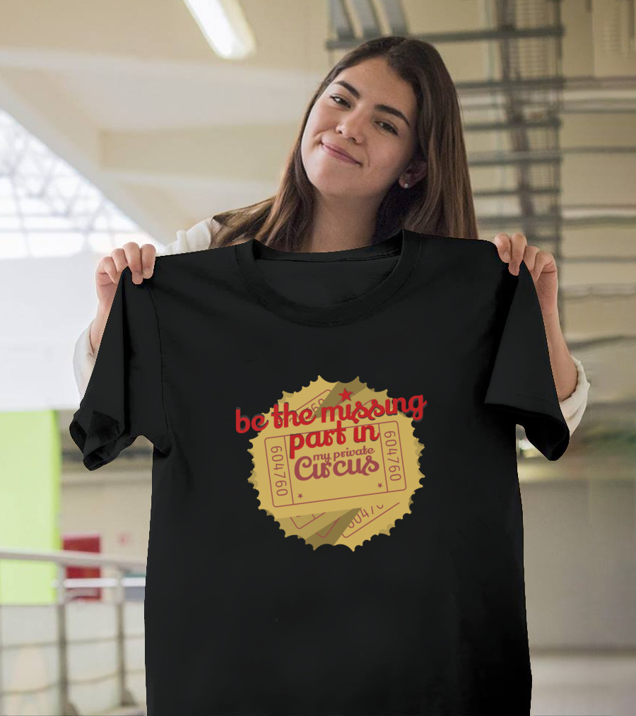 Be the Missing Part in My Private Circus Tickets T-Shirt