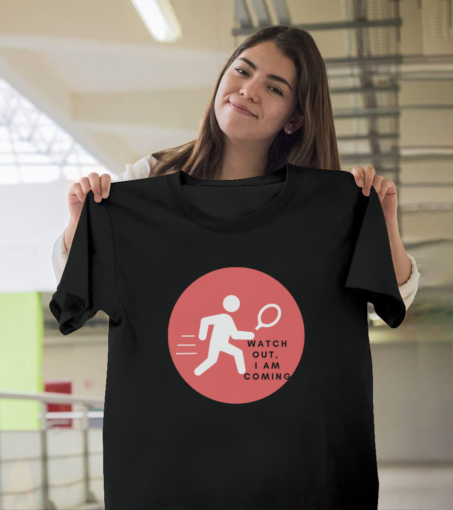 Watch Out I Am Coming Tennis T-Shirt