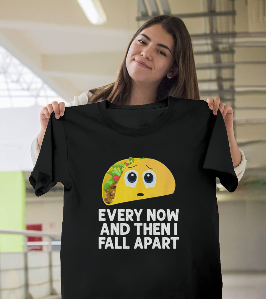 Every Now And Then I Fall Apart Taco With Sad Face And Fillings T-Shirt