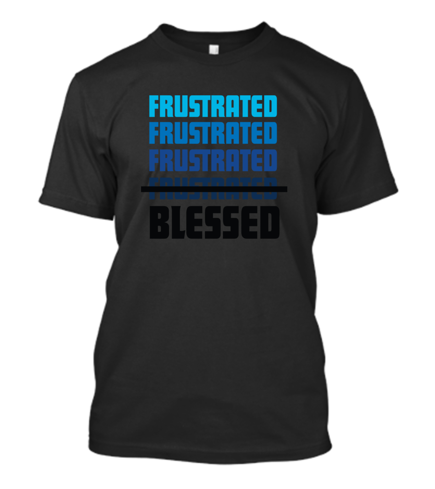 Frustrated Frustrated Frustrated Blessed T-Shirt