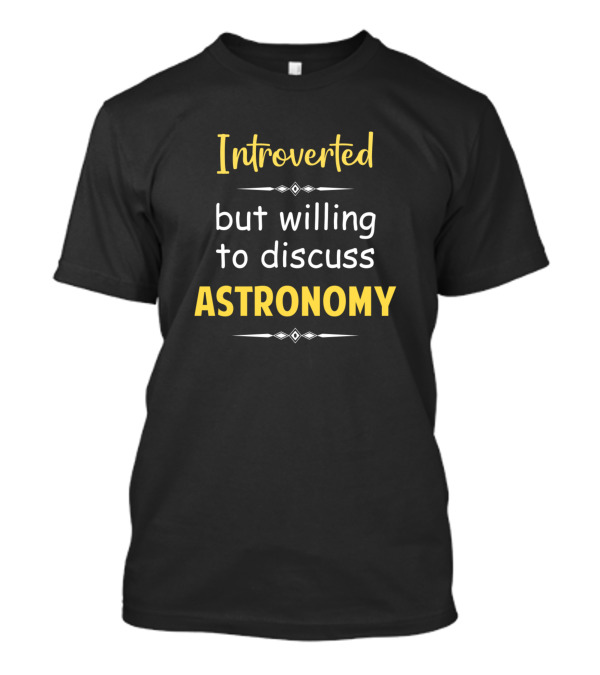 Introverted But Willing To Discuss Astronomy Astro Enthusiast T-Shirt