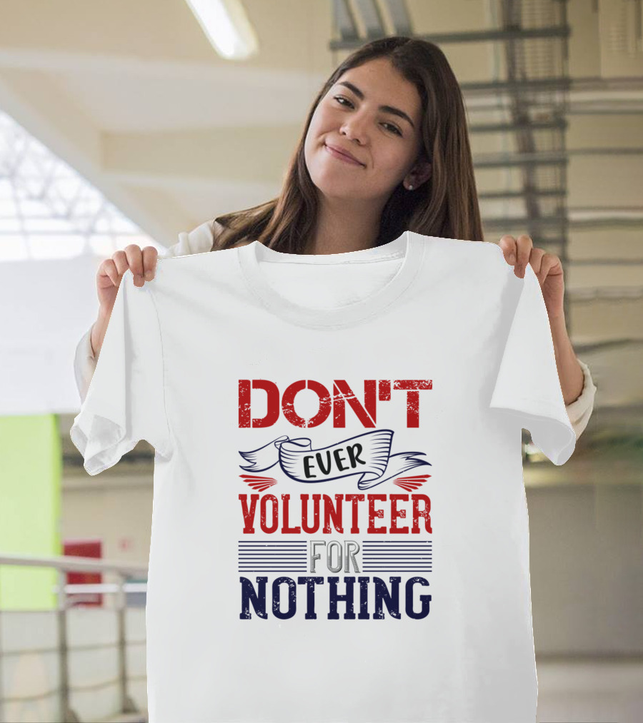 DON'T Ever Volunteer For Nothing Air Force Veteran T-Shirt