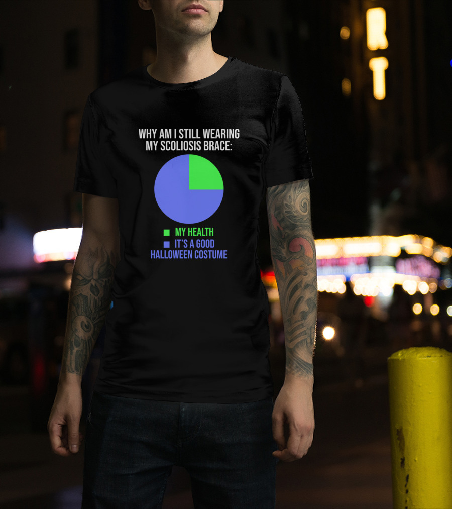 Why Am I Still Wearing My Scoliosis Brace My Health It's A Good Halloween Costume T-Shirt