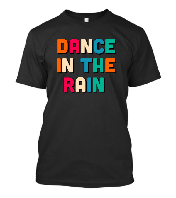 Dance In The Rain Colorful Block Letters T-Shirt