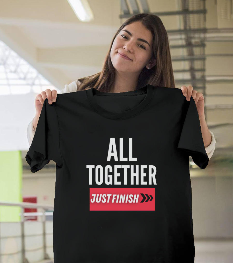 ALL TOGETHER JUST FINISH T-Shirt