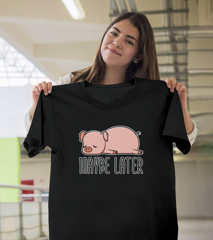 Maybe Later Sleeping Pig Porkling Idle Lazy T-Shirt