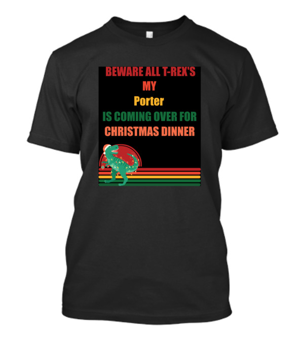 Beware All T-Rex's My Porter Is Coming Over For Christmas Dinner T-Shirt