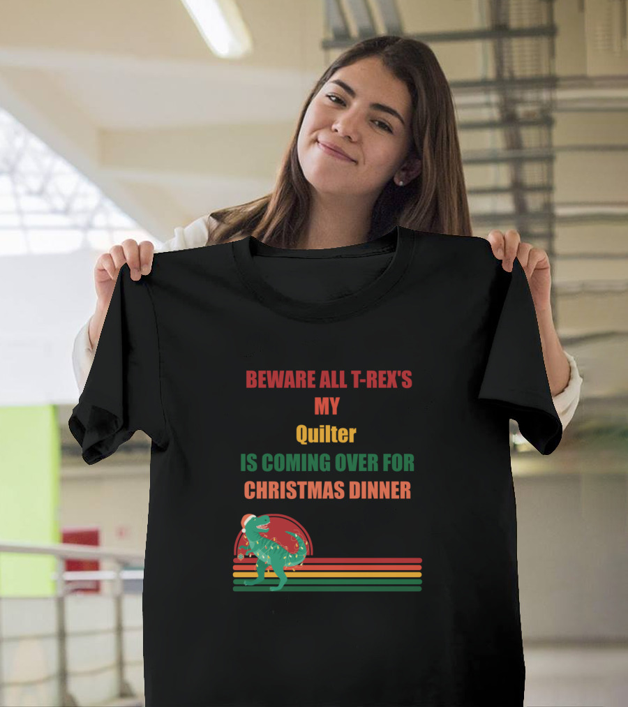 Beware All T-Rex's My Quilter Is Coming Over for Christmas Dinner T-Shirt