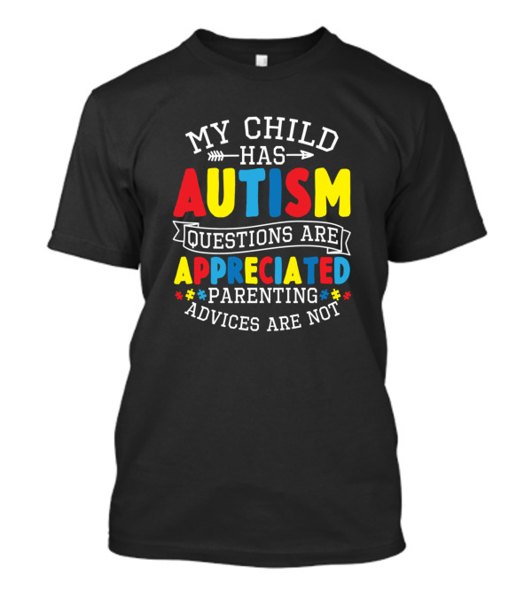 My Child Has Autism Questions Are Appreciated Parenting Advices Are Not T-Shirt