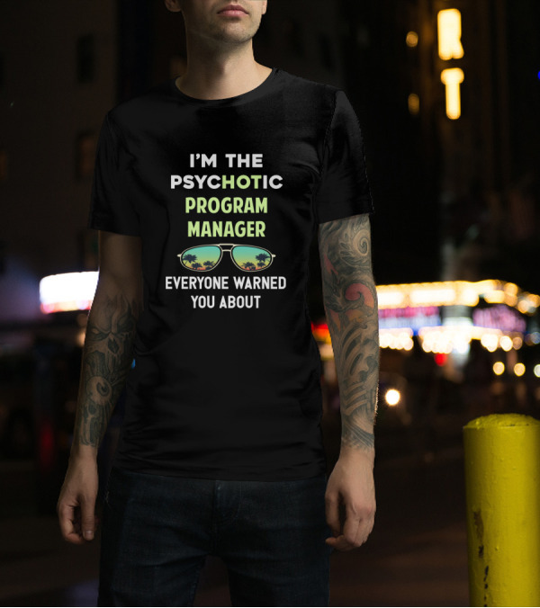 I’m The Psychotic Program Manager Everyone Warned You About Sunglasses Palm Trees T-Shirt