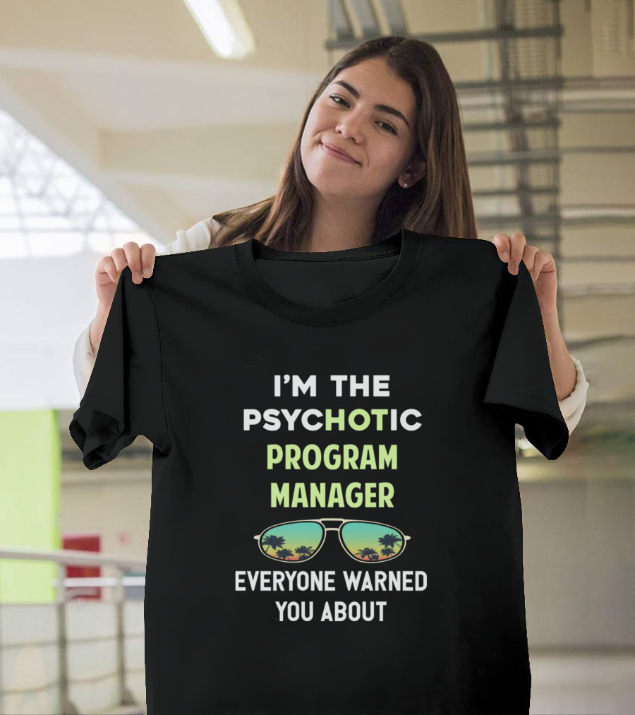 I’m the Psychotic Program Manager Everyone Warned You About Sunglasses Palm Trees T-Shirt