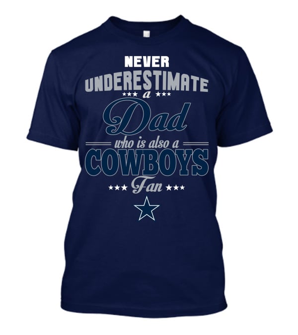 Never Underestimate A Dad Who Is Also A Cowboys Fan T-Shirt