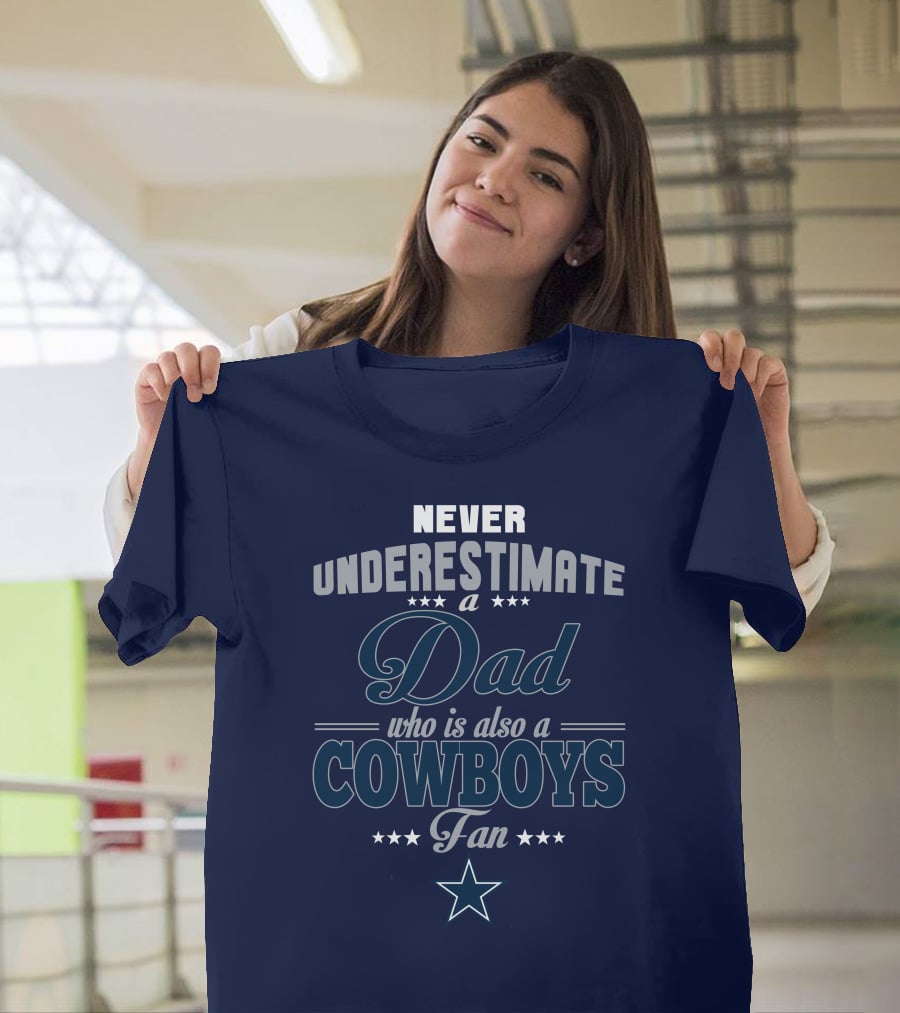 Never Underestimate A Dad Who Is Also A Cowboys Fan T-Shirt