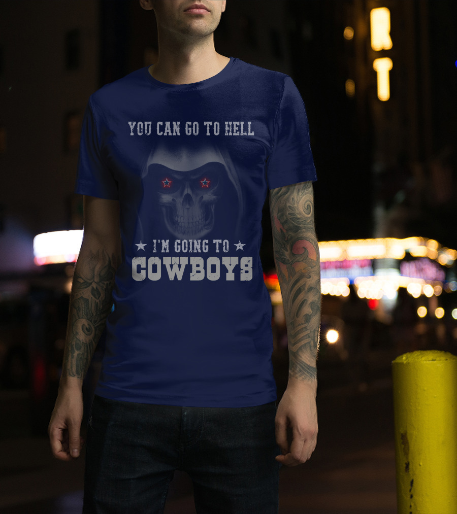 You Can Go To Hell I'm Going To Dallas Cowboys T-Shirt