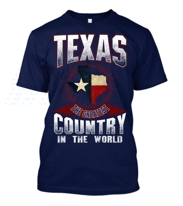 Texas The Greatest Country In The World T-Shirt