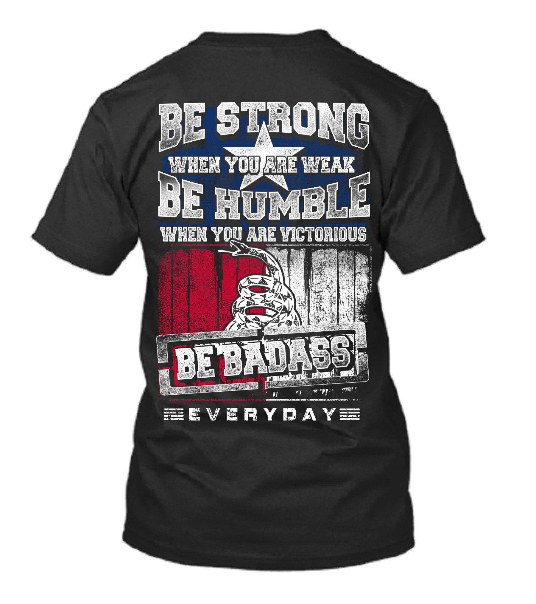 Be Strong When You Are Weak Be Humble When You Are Victorious Be Badass Everyday T-Shirt