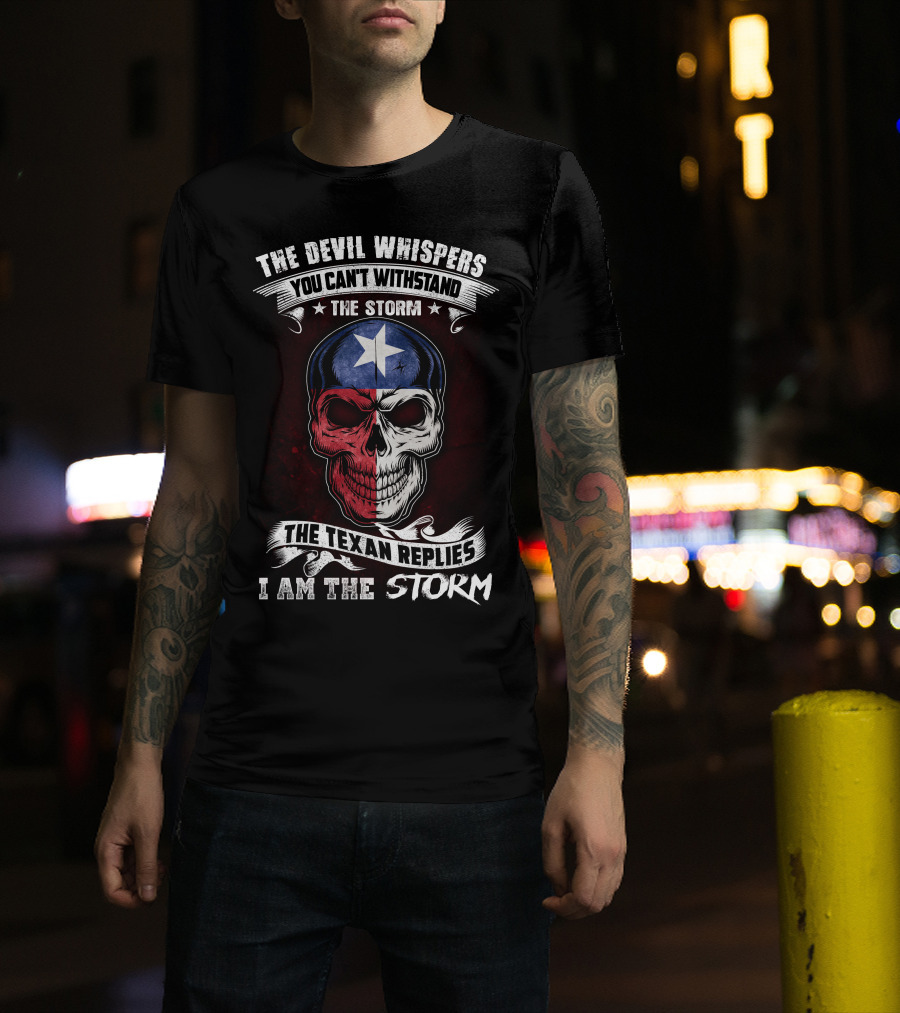 The Devil Whispers You Can't Withstand The Storm The Texan Replies I Am The Storm T-Shirt