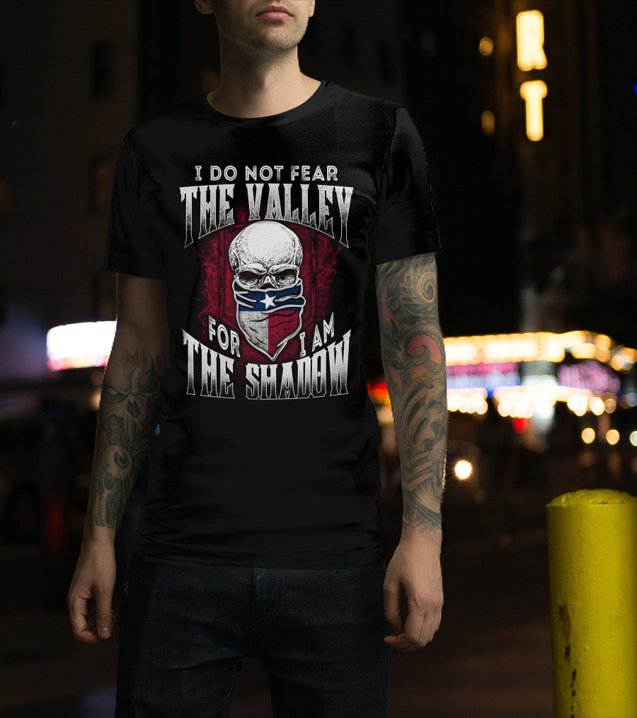 I Do Not Fear The Valley For I Am The Shadow Skull Texas Flag T-Shirt