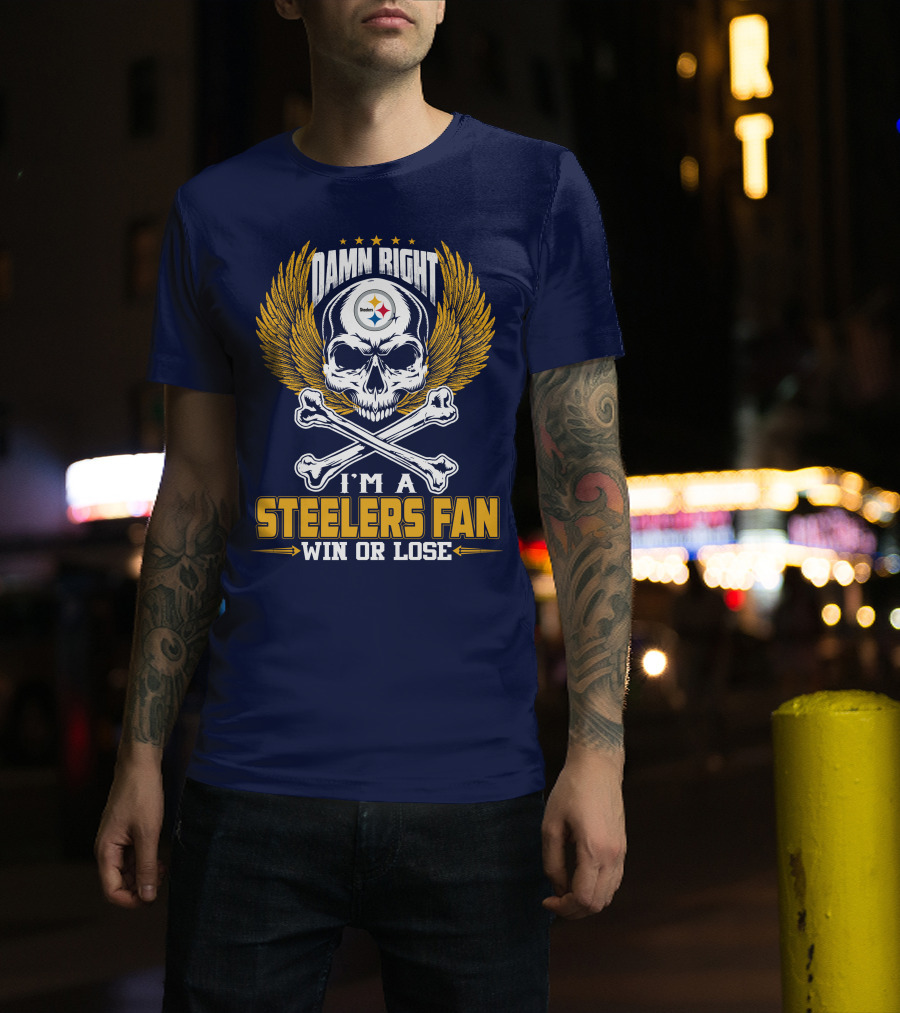 Damn Right I'm A Pittsburgh Steelers Fan Win Or Lose T-Shirt