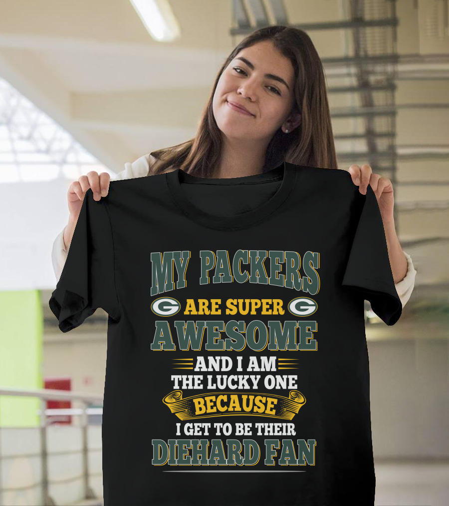 My Packers Are Super Awesome And I Am The Lucky One Because I Get To Be Their Diehard Fan T-Shirt