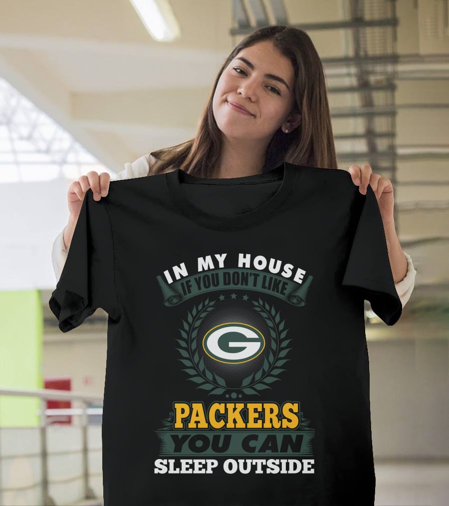 In My House If You Don't Like Green Bay Packers You Can Sleep Outside T-Shirt