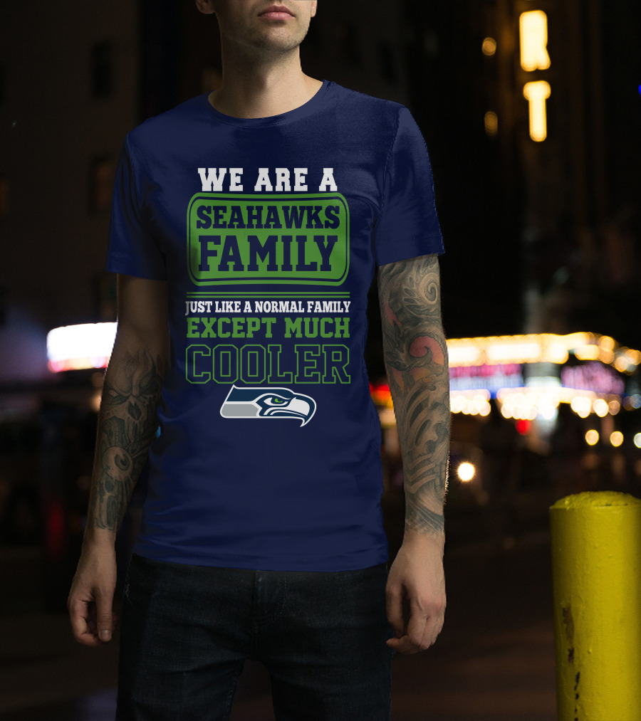 We Are A Seahawks Family Just Like A Normal Family Except Much Cooler Seahawks T-Shirt