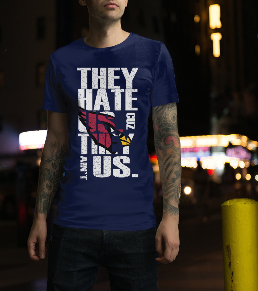 They Hate Us Cuz They Ain't Us Arizona Cardinals T-Shirt