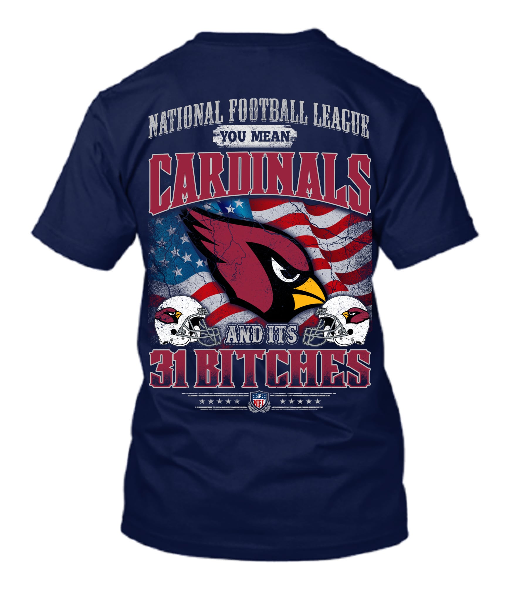 National Football League You Mean Cardinals And Its 31 Bitches T-Shirt