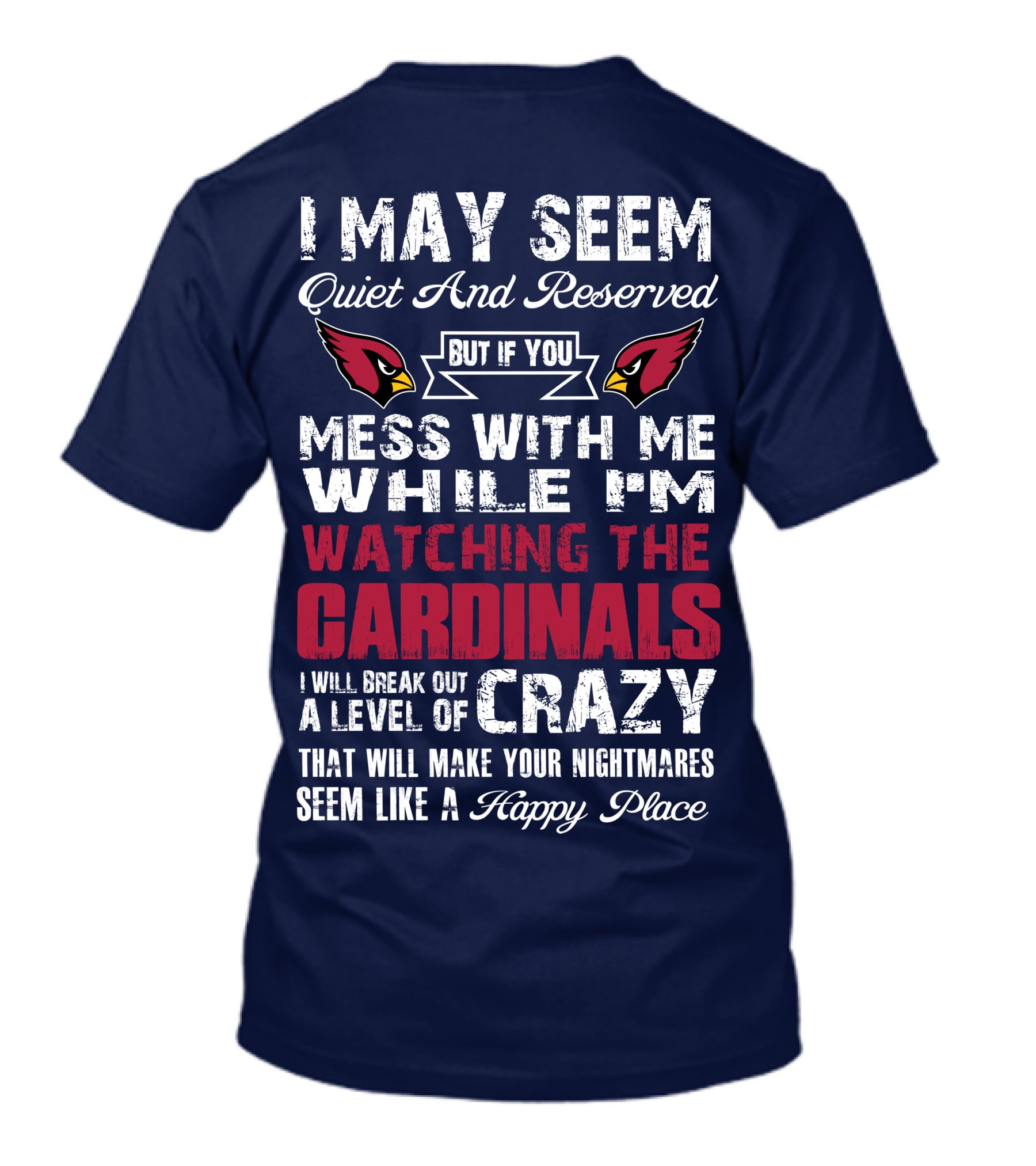 I May Seem Quiet And Reserved Watching Arizona Cardinals Crazy Happy Place T-Shirt