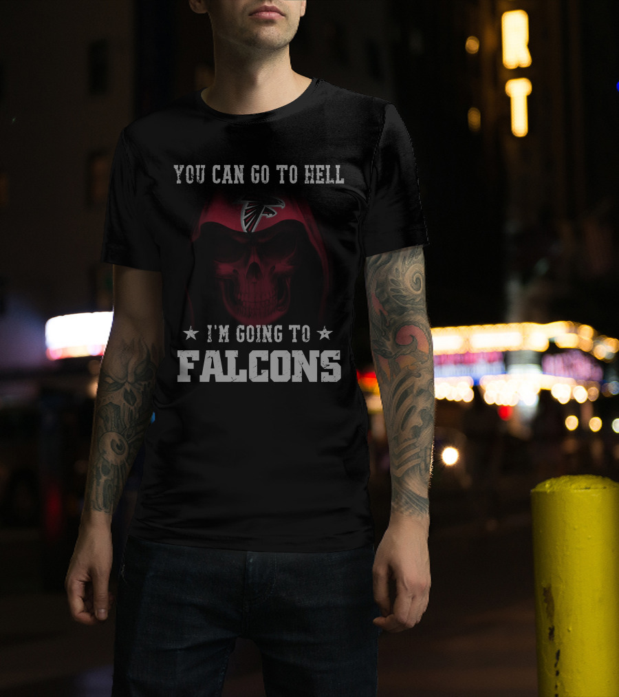 You Can Go To Hell I'm Going To Falcons Atlanta Falcons T-Shirt