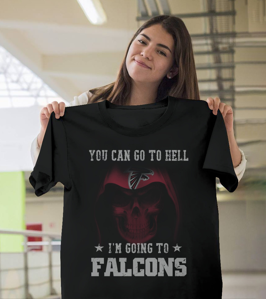 You Can Go To Hell I'm Going To Falcons Atlanta Falcons T-Shirt