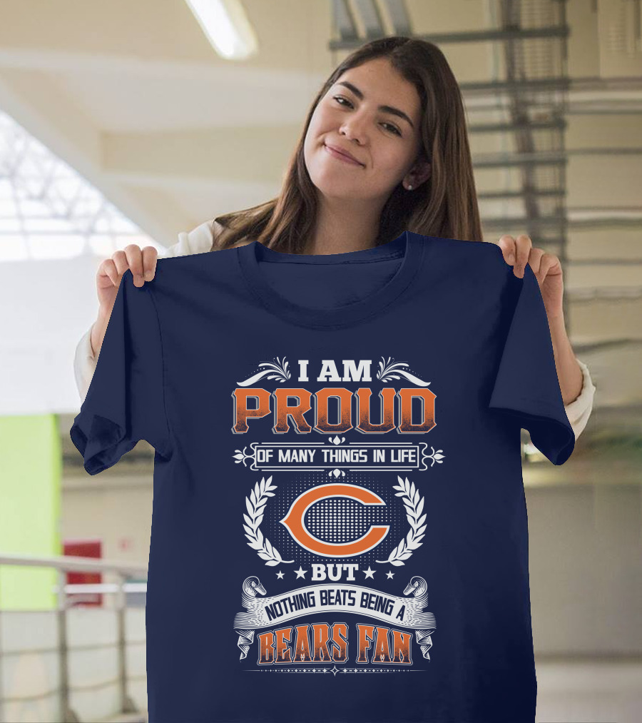 I Am Proud Of Many Things In Life But Nothing Beats Being A Bears Fan Chicago Bears T-Shirt